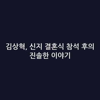 김상혁, 신지 결혼식 참석 후의 진솔한 이야기