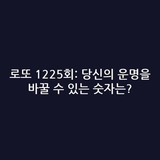 로또 1225회: 당신의 운명을 바꿀 수 있는 숫자는?