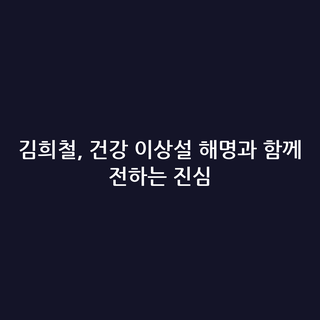 김희철, 건강 이상설 해명과 함께 전하는 진심