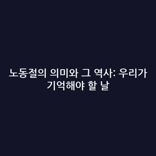 노동절의 의미와 그 역사: 우리가 기억해야 할 날