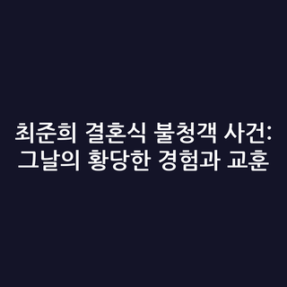 최준희 결혼식 불청객 사건: 그날의 황당한 경험과 교훈
