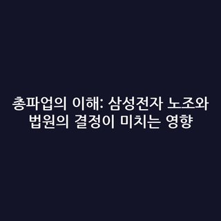 총파업의 이해: 삼성전자 노조와 법원의 결정이 미치는 영향