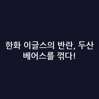 한화 이글스의 반란, 두산 베어스를 꺾다!