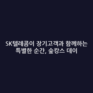 SK텔레콤이 장기고객과 함께하는 특별한 순간, 숲캉스 데이