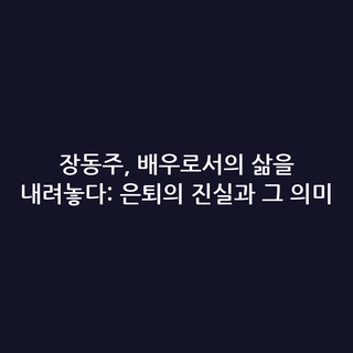 장동주, 배우로서의 삶을 내려놓다: 은퇴의 진실과 그 의미