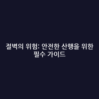 절벽의 위험: 안전한 산행을 위한 필수 가이드