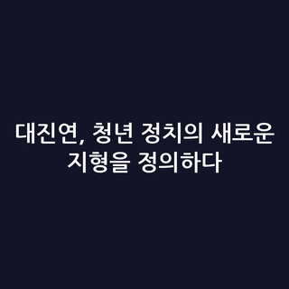 대진연, 청년 정치의 새로운 지형을 정의하다