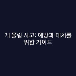 개 물림 사고: 예방과 대처를 위한 가이드