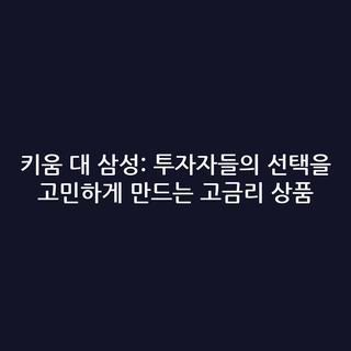 키움 대 삼성: 투자자들의 선택을 고민하게 만드는 고금리 상품