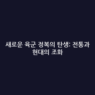 새로운 육군 정복의 탄생: 전통과 현대의 조화