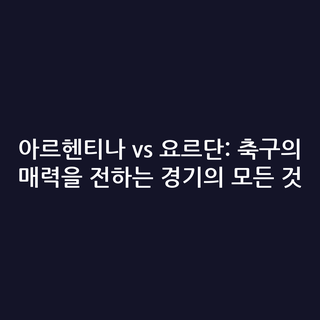 아르헨티나 vs 요르단: 축구의 매력을 전하는 경기의 모든 것