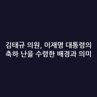김태규 의원, 이재명 대통령의 축하 난을 수령한 배경과 의미