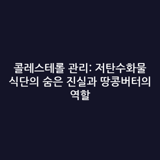 콜레스테롤 관리: 저탄수화물 식단의 숨은 진실과 땅콩버터의 역할