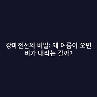 장마전선의 비밀: 왜 여름이 오면 비가 내리는 걸까?