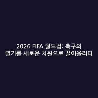 2026 FIFA 월드컵: 축구의 열기를 새로운 차원으로 끌어올리다