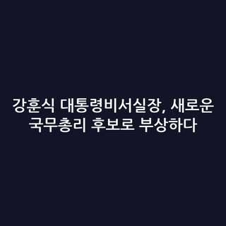 강훈식 대통령비서실장, 새로운 국무총리 후보로 부상하다