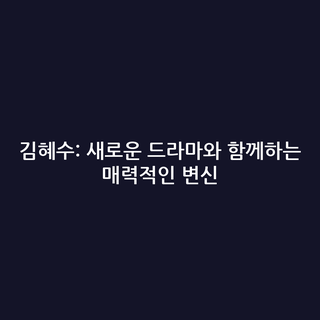 김혜수: 새로운 드라마와 함께하는 매력적인 변신