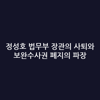 정성호 법무부 장관의 사퇴와 보완수사권 폐지의 파장