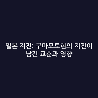 일본 지진: 구마모토현의 지진이 남긴 교훈과 영향