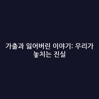 가출과 잃어버린 이야기: 우리가 놓치는 진실