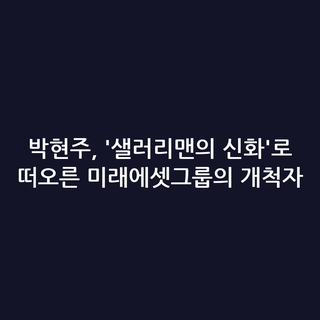 박현주, '샐러리맨의 신화'로 떠오른 미래에셋그룹의 개척자