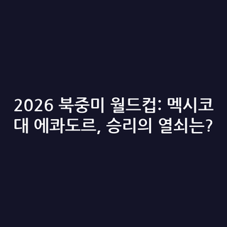 2026 북중미 월드컵: 멕시코 대 에콰도르, 승리의 열쇠는?