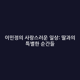 이민정의 사랑스러운 일상: 딸과의 특별한 순간들
