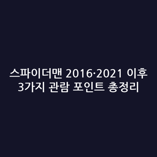 스파이더맨 2016·2021 이후 3가지 관람 포인트 총정리
