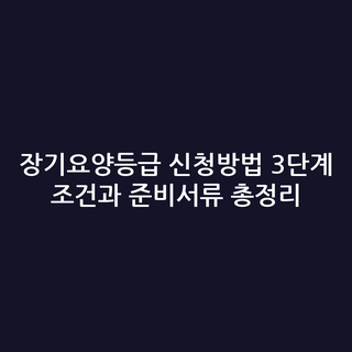 장기요양등급 신청방법 3단계 조건과 준비서류 총정리