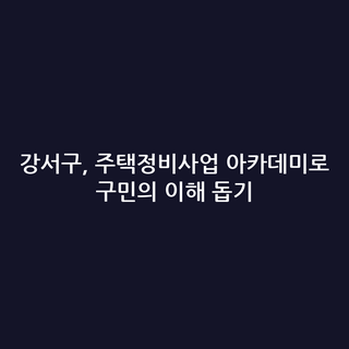 강서구, 주택정비사업 아카데미로 구민의 이해 돕기
