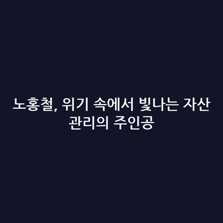 노홍철, 위기 속에서 빛나는 자산 관리의 주인공