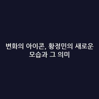 변화의 아이콘, 황정민의 새로운 모습과 그 의미