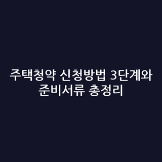 주택청약 신청방법 3단계와 준비서류 총정리