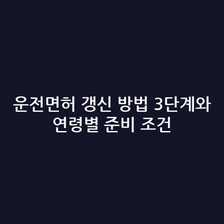 운전면허 갱신 방법 3단계와 연령별 준비 조건