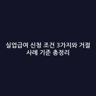 실업급여 신청 조건 3가지와 거절 사례 기준 총정리