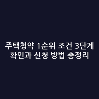 주택청약 1순위 조건 3단계 확인과 신청 방법 총정리