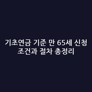 기초연금 기준 만 65세 신청 조건과 절차 총정리