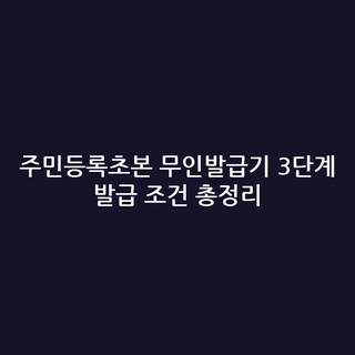 주민등록초본 무인발급기 3단계 발급 조건 총정리