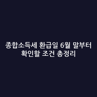 종합소득세 환급일 6월 말부터 확인할 조건 총정리