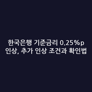 한국은행 기준금리 0.25%p 인상, 추가 인상 조건과 확인법