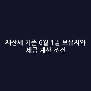 재산세 기준 6월 1일 보유자와 세금 계산 조건