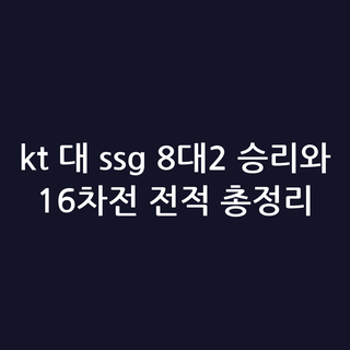 kt 대 ssg 8대2 승리와 16차전 전적 총정리