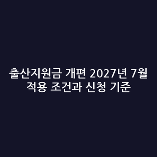 출산지원금 개편 2027년 7월 적용 조건과 신청 기준