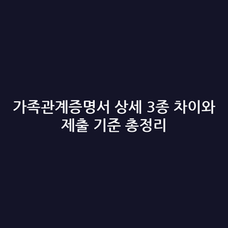 가족관계증명서 상세 3종 차이와 제출 기준 총정리