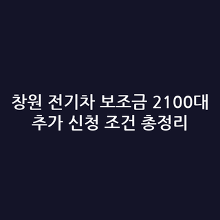 창원 전기차 보조금 2100대 추가 신청 조건 총정리