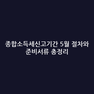 종합소득세신고기간 5월 절차와 준비서류 총정리